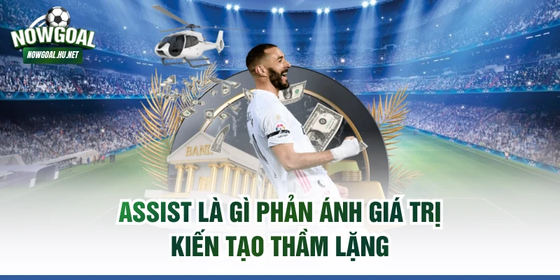 Assist là gì phản ánh giá trị kiến tạo thầm lặng