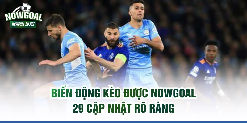 Biến động kèo được Nowgoal 29 cập nhật rõ ràng