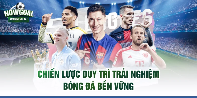 Chiến lược duy trì trải nghiệm bóng đá bền vững