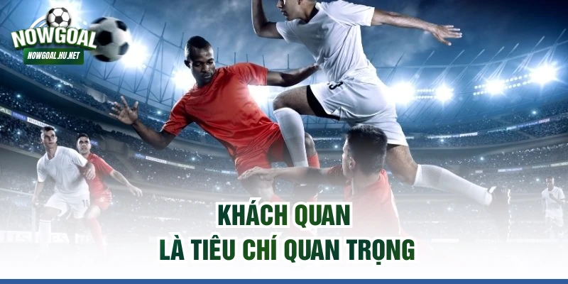Khách quan là tiêu chí quan trọng