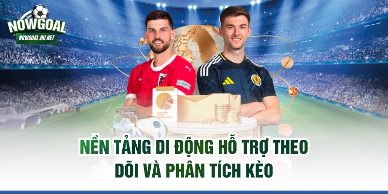 Nền tảng di động hỗ trợ theo dõi và phân tích kèo