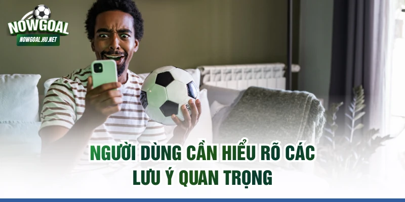 Người dùng cần hiểu rõ các lưu ý quan trọng
