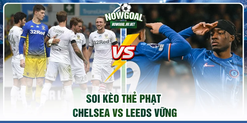 Soi kèo thẻ phạt Chelsea vs Leeds vững