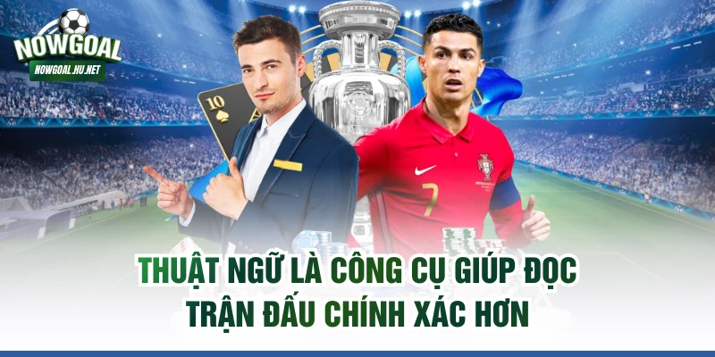 Thuật ngữ là công cụ giúp đọc trận đấu chính xác hơn
