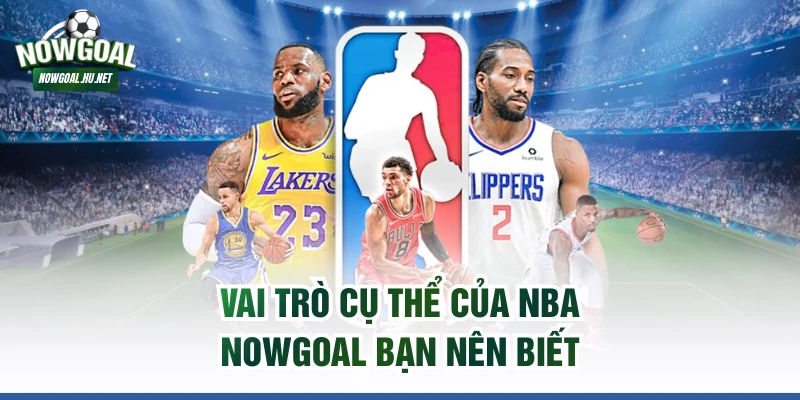 Vai trò cụ thể của NBA Nowgoal bạn nên biết